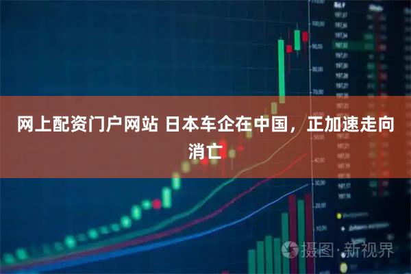 网上配资门户网站 日本车企在中国，正加速走向消亡