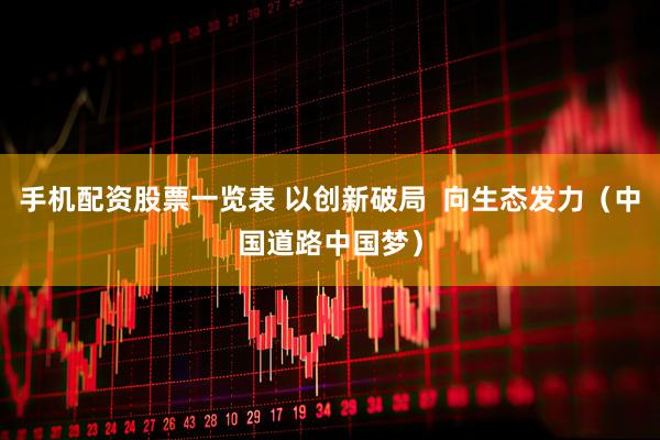 手机配资股票一览表 以创新破局 向生态发力(中国道路中国梦)